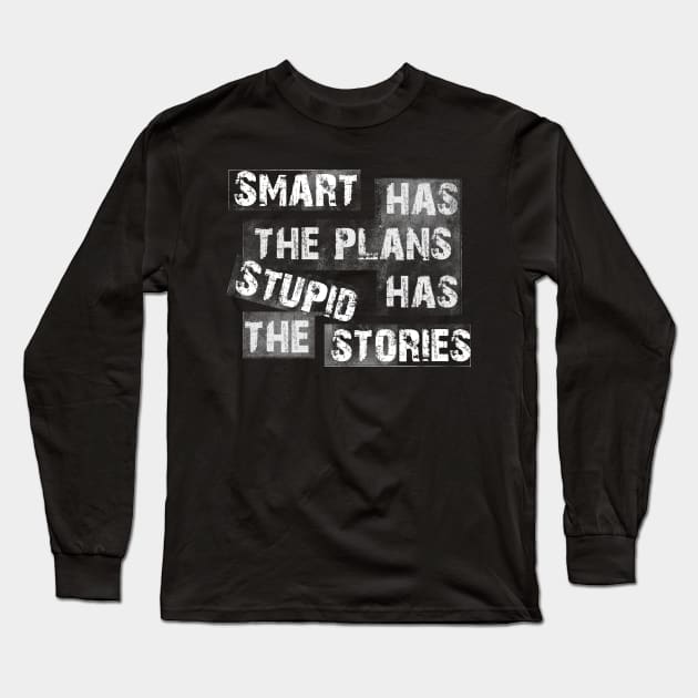 Smart people has the plans Stupid people has the stories Long Sleeve T-Shirt by Horisondesignz